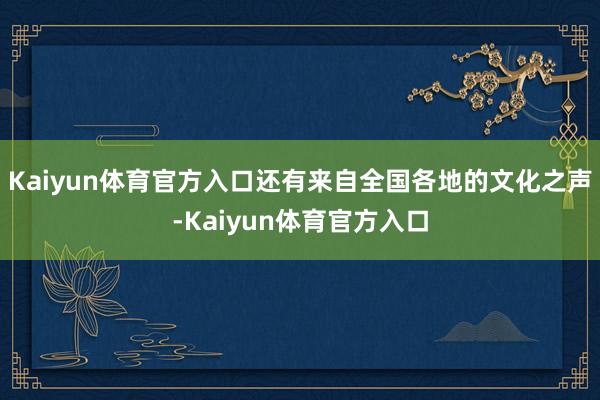 Kaiyun体育官方入口还有来自全国各地的文化之声-Kaiyun体育官方入口