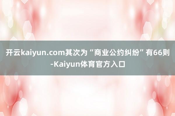 开云kaiyun.com其次为“商业公约纠纷”有66则-Kaiyun体育官方入口